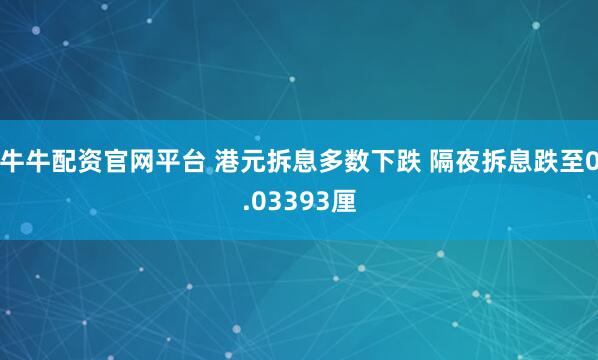 牛牛配资官网平台 港元拆息多数下跌 隔夜拆息跌至0.03393厘