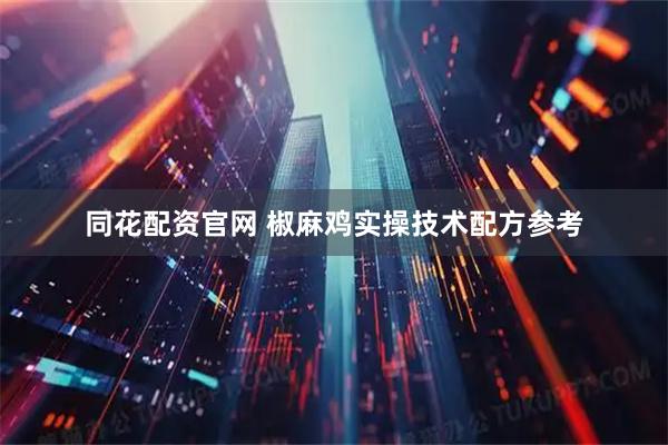 同花配资官网 椒麻鸡实操技术配方参考